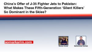 China’s Offer of J-35 Fighter Jets to Pakistan- What Makes These Fifth-Generation ‘Silent Killers’ So Dominant in the Skies? By Munza Anwar and Muhammad Sohaib, BBC Urdu.com